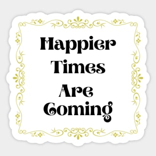 Happier Times Are Coming Sticker